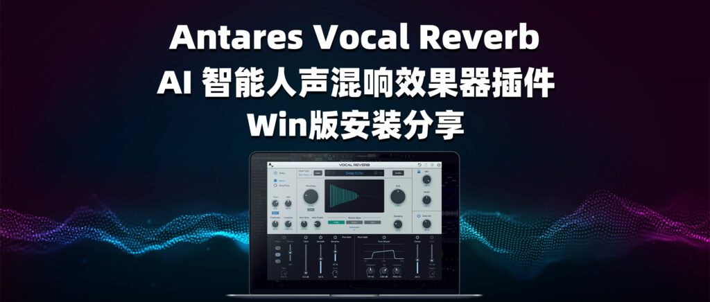 Antares Vocal Reverb AI 智能人声混响效果器插件 Win版安装分享-彦逸分享小站