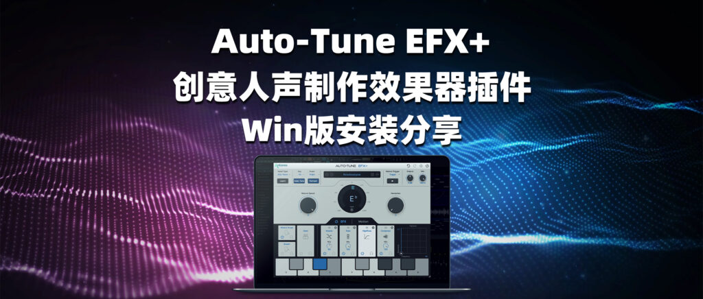 Auto-Tune EFX+ 创意人声制作效果器插件 Win版安装分享-彦逸分享小站