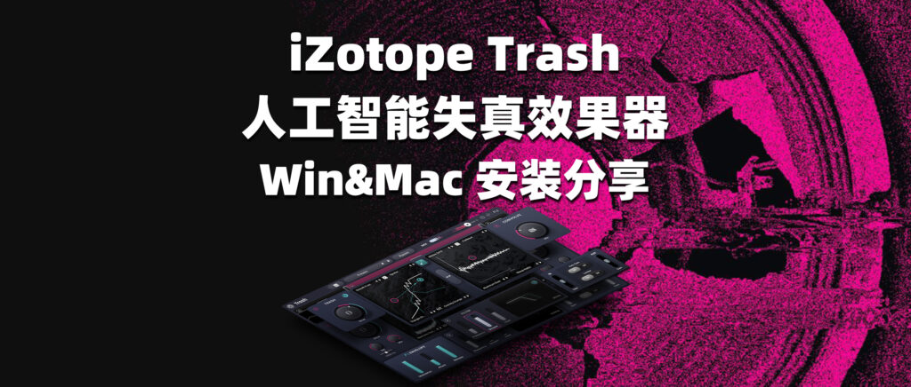 iZotope Trash 人工智能失真效果器 Win&Mac 安装分享-彦逸分享小站