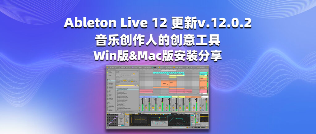 Ableton Live 12 更新v.12.0.2 音乐创作人的创意工具 Win版&Mac版安装分享-彦逸分享小站