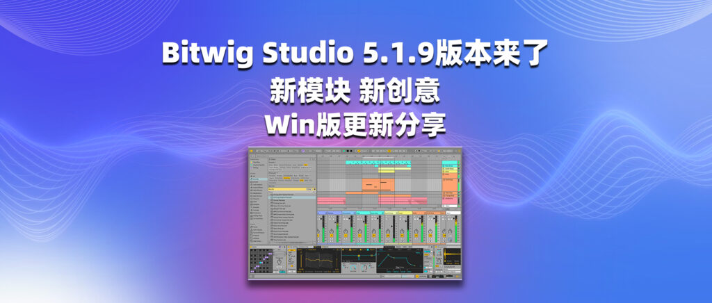 Bitwig Studio 5.1.9版本来了 新模块，新创意 Win版安装分享-彦逸分享小站