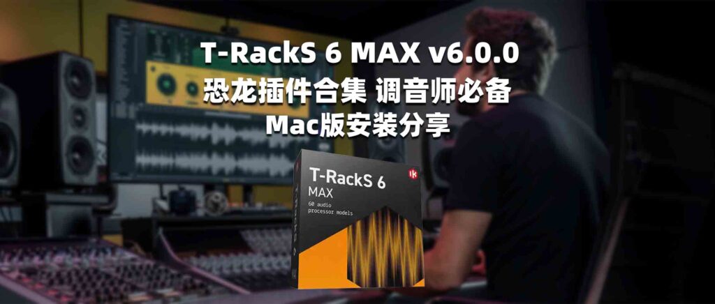 T-RackS 6 MAX v6.0.0 恐龙插件合集 调音师必备 Mac版安装分享-彦逸分享小站