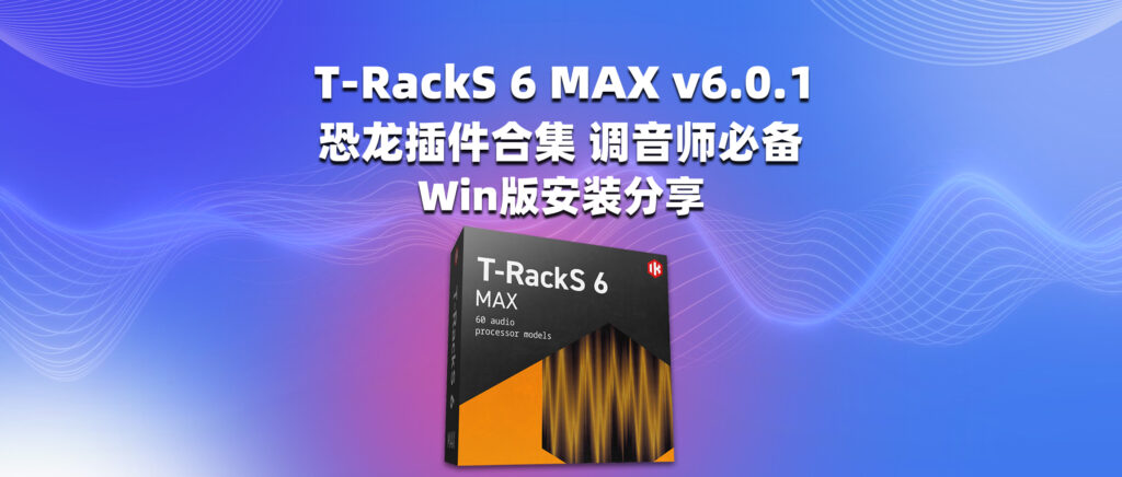 T-RackS 6 MAX v6.0.1 恐龙插件合集 调音师必备 Win版安装分享-彦逸分享小站